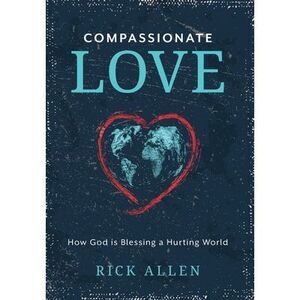 Compassionate Love: How God is Blessing a Hurting World -- Rick Allen
